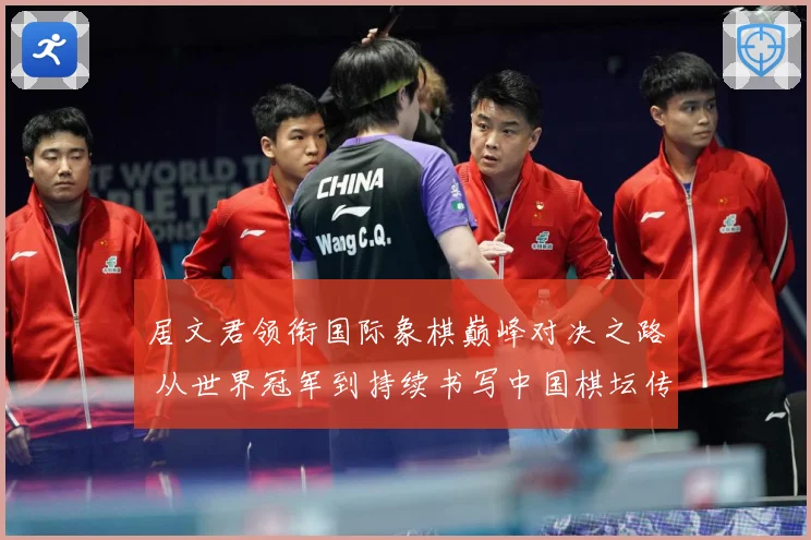 居文君领衔国际象棋巅峰对决之路 从世界冠军到持续书写中国棋坛传奇